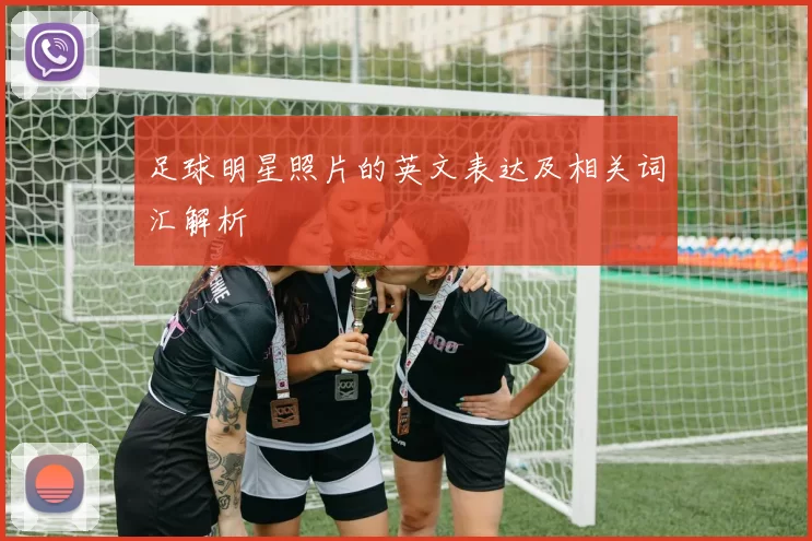 足球明星照片的英文表达及相关词汇解析