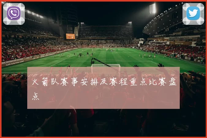 火箭队赛事安排及赛程重点比赛盘点