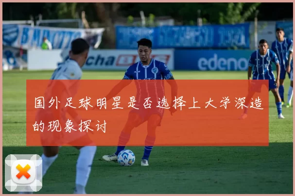 国外足球明星是否选择上大学深造的现象探讨