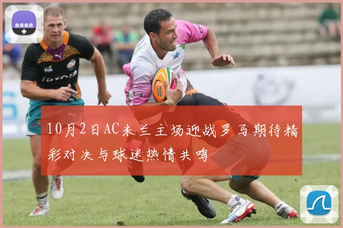 10月2日AC米兰主场迎战罗马期待精彩对决与球迷热情共鸣