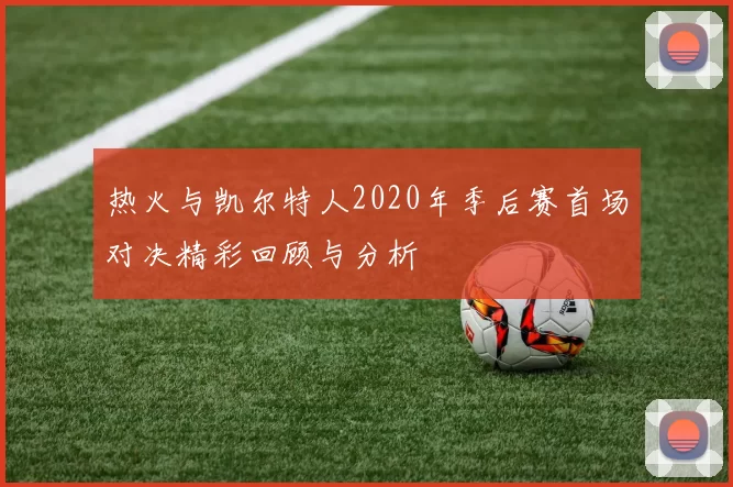 热火与凯尔特人2020年季后赛首场对决精彩回顾与分析