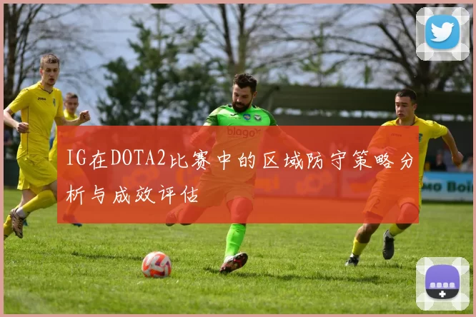 IG在DOTA2比赛中的区域防守策略分析与成效评估