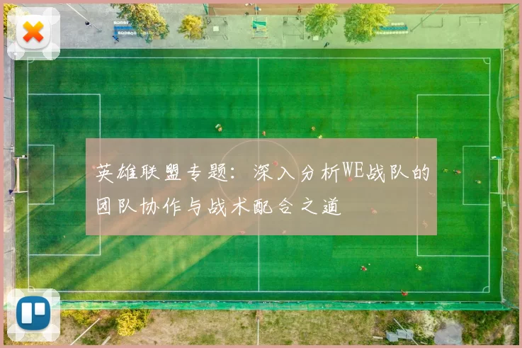 英雄联盟专题：深入分析WE战队的团队协作与战术配合之道