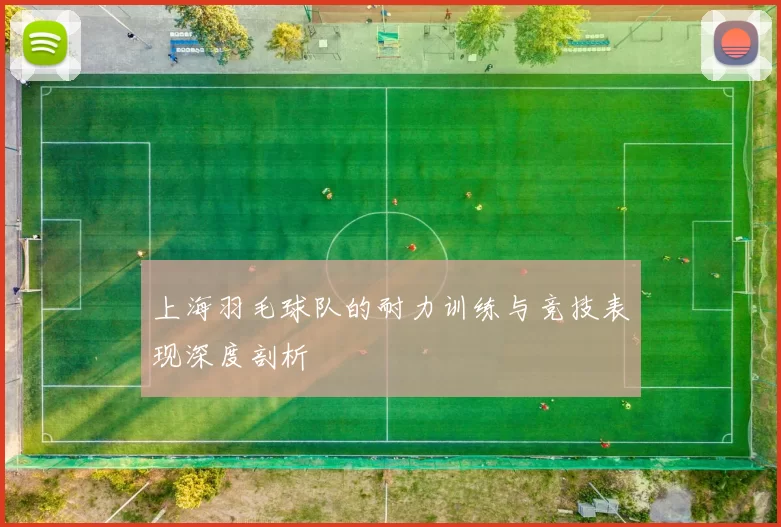 上海羽毛球队的耐力训练与竞技表现深度剖析