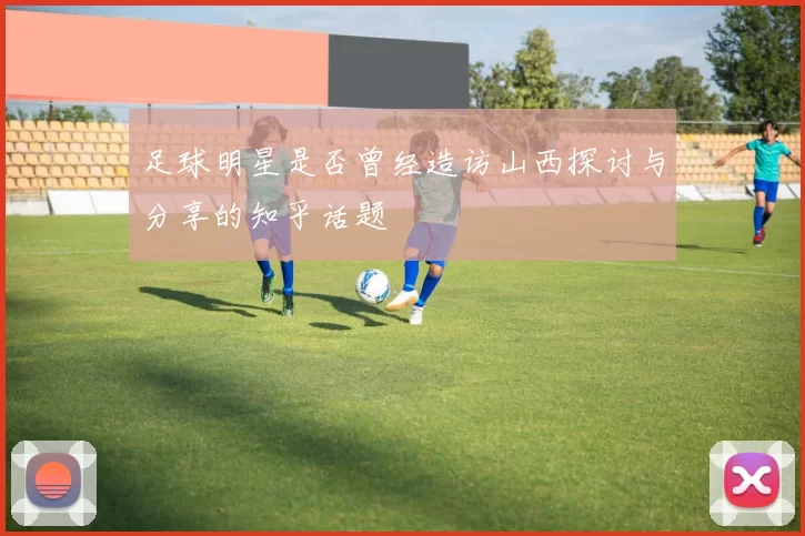 足球明星是否曾经造访山西探讨与分享的知乎话题