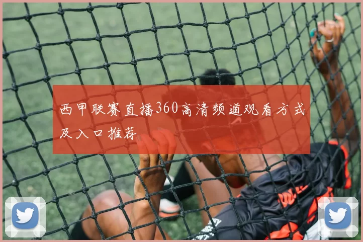 西甲联赛直播360高清频道观看方式及入口推荐