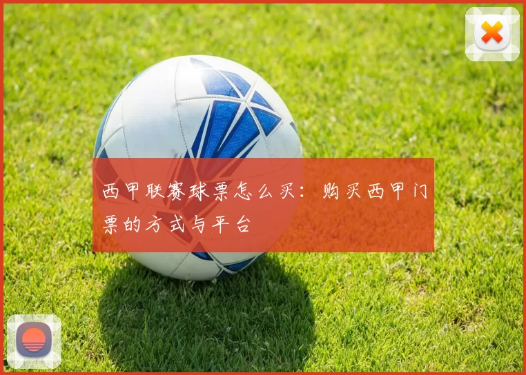 西甲联赛球票怎么买：购买西甲门票的方式与平台