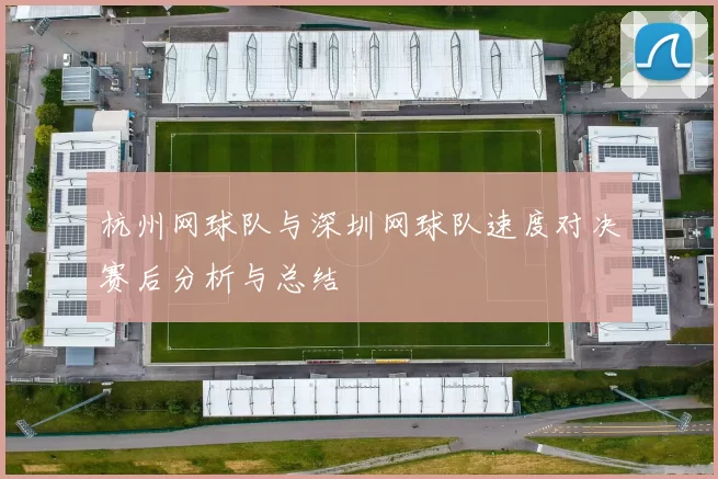 杭州网球队与深圳网球队速度对决赛后分析与总结