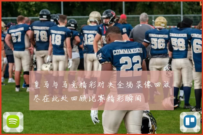 皇马与马竞精彩对决全场录像回放尽在此处回顾比赛精彩瞬间