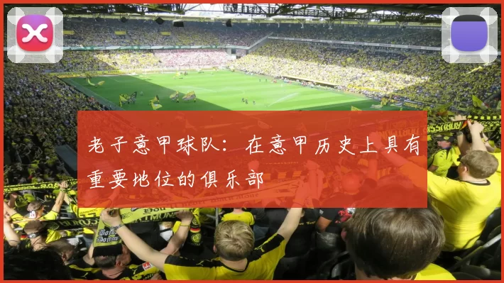 老子意甲球队：在意甲历史上具有重要地位的俱乐部