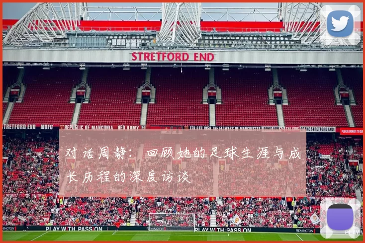对话周静：回顾她的足球生涯与成长历程的深度访谈