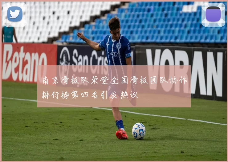 南京滑板队荣登全国滑板团队协作排行榜第四名引发热议
