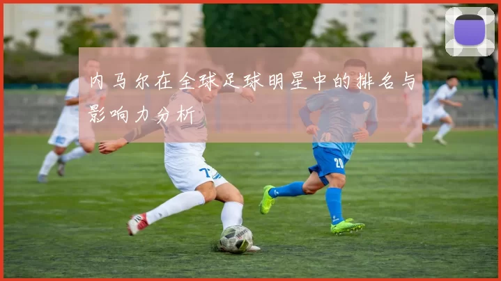 内马尔在全球足球明星中的排名与影响力分析