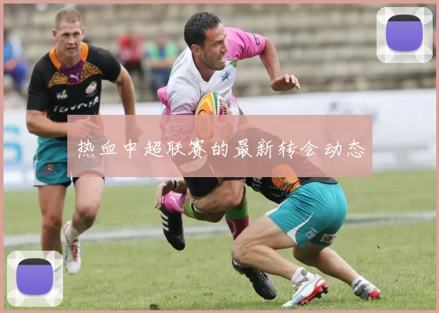 热血中超联赛的最新转会动态
